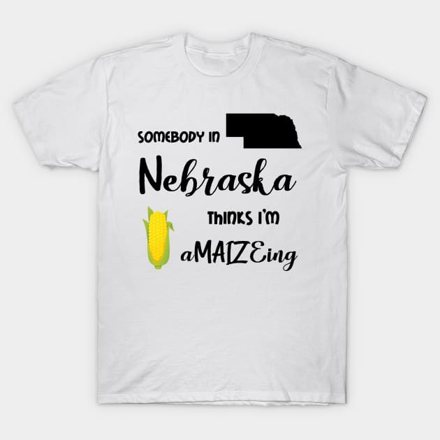 Somebody from Nebraska is a-MAIZE-ing T-Shirt by InspiredQuotes